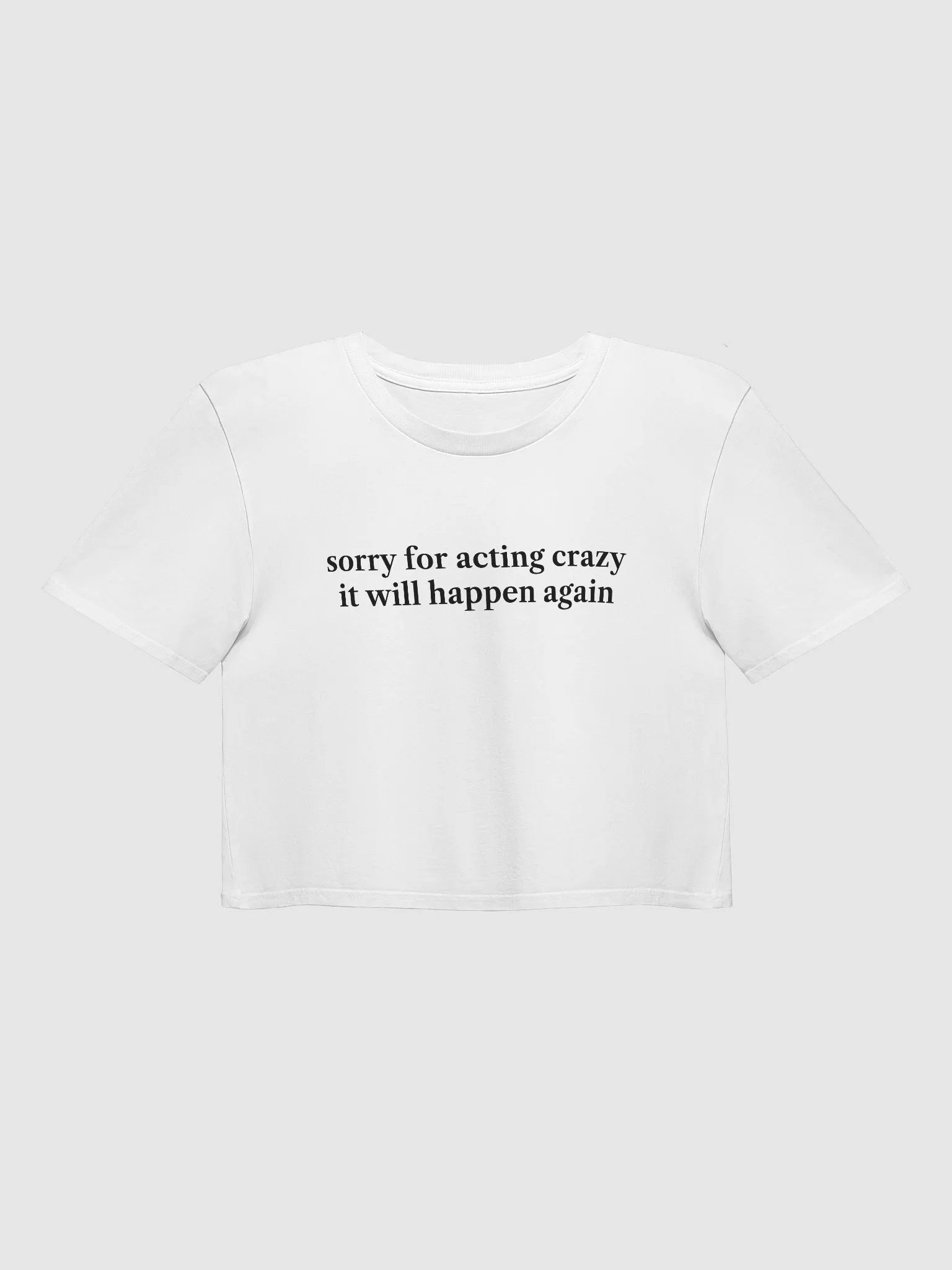 sorry for acting crazy it will happen again Premium Crop Top product image (1)