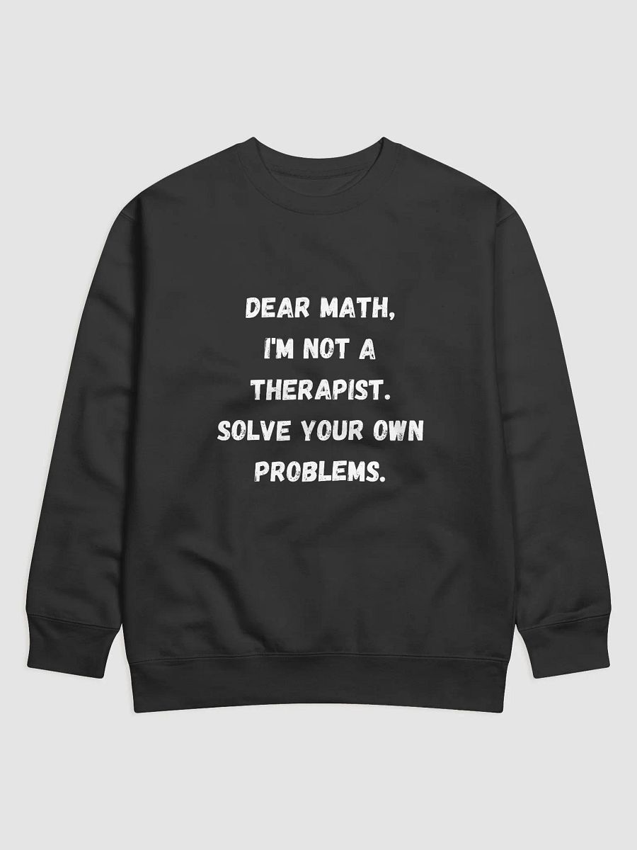 Dear Math, I'm Not a Therapist, Solve Your Own Problems - Quirky Back to School Sweatshirts product image (1)