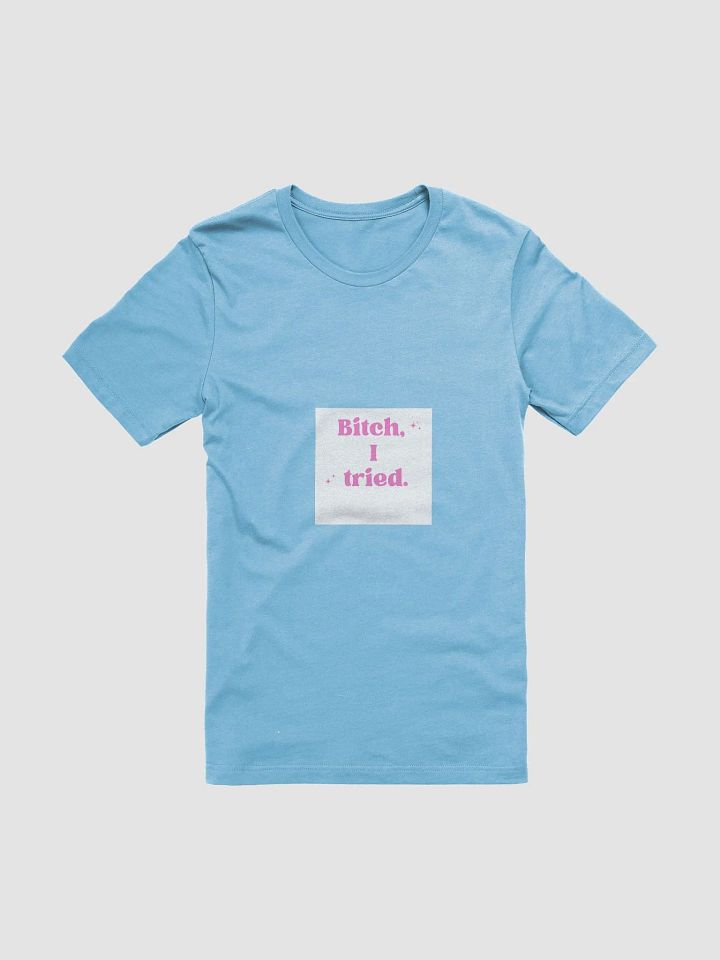 Bitch, I Tried Sparkling T-Shirt product image (64)