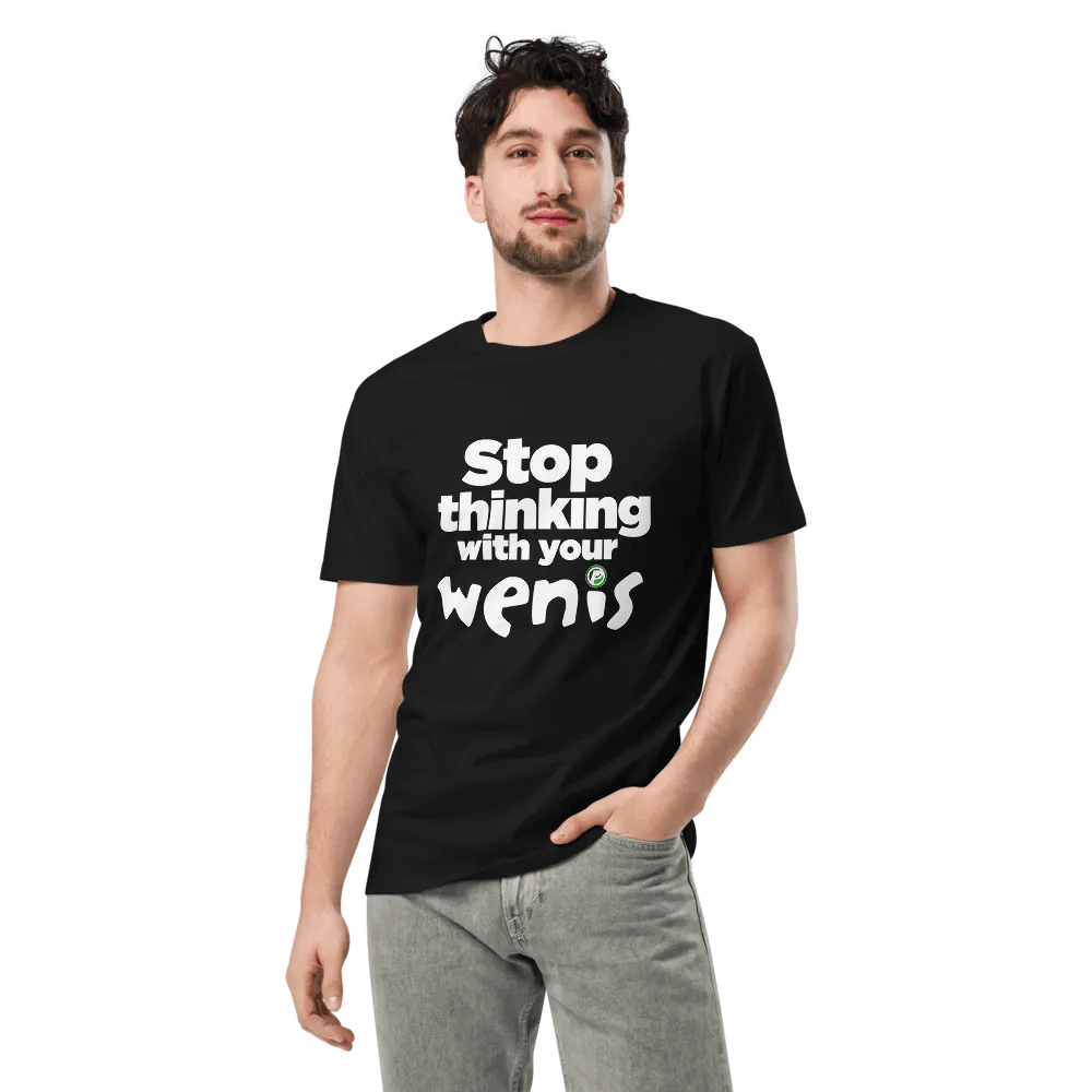 Stop thinking with your wenis T-Shirt product image (3)