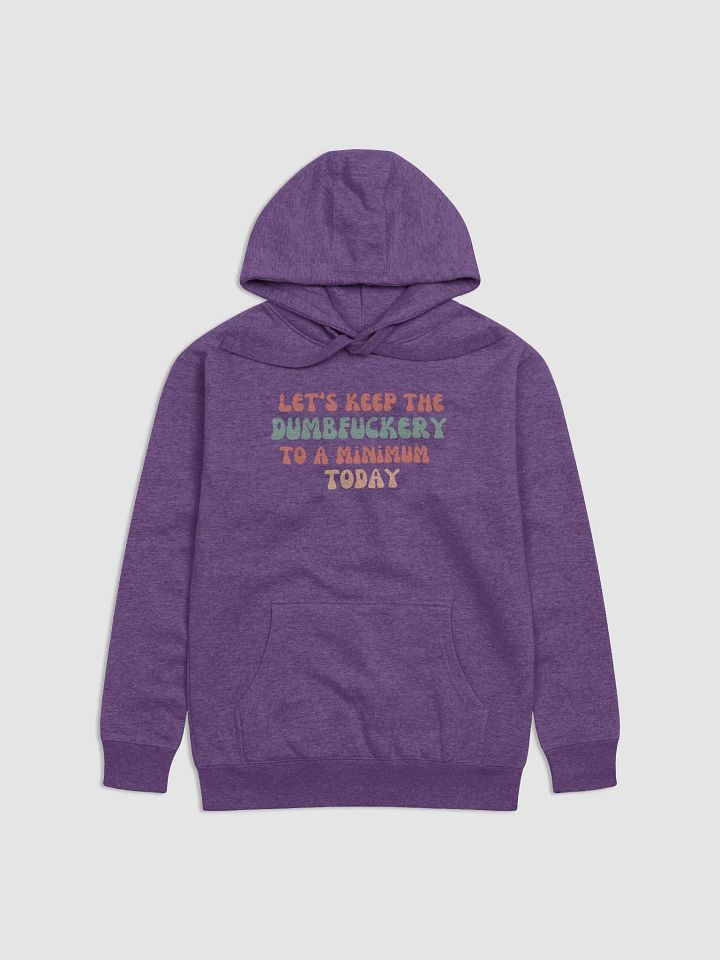 Hoodie: Let's Keep the DumbF*ckery to a Minimum Today product image (1)