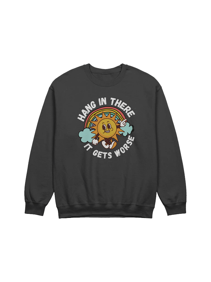 Hang In There It Gets Worse Sweatshirt - Dark Color product image (1)