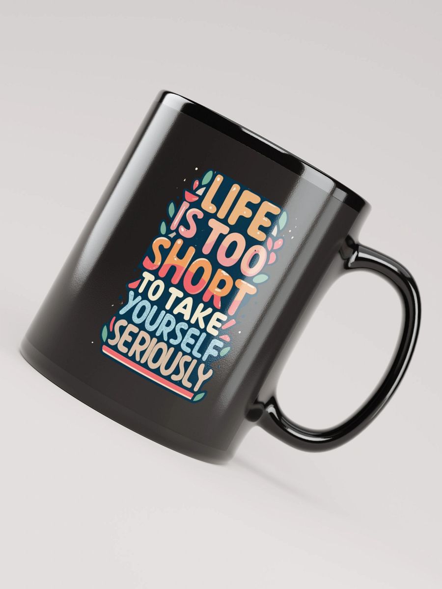 Life Is Too Short To Take Yourself Seriously Black Glossy Mug product image (6)