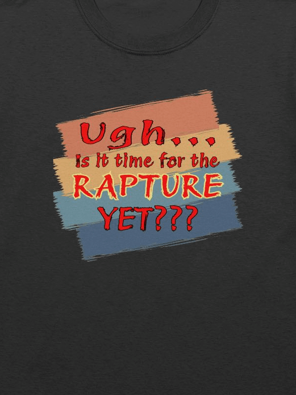 Ugh Is It Time For The Rapture Yet T-Shirt product image (5)