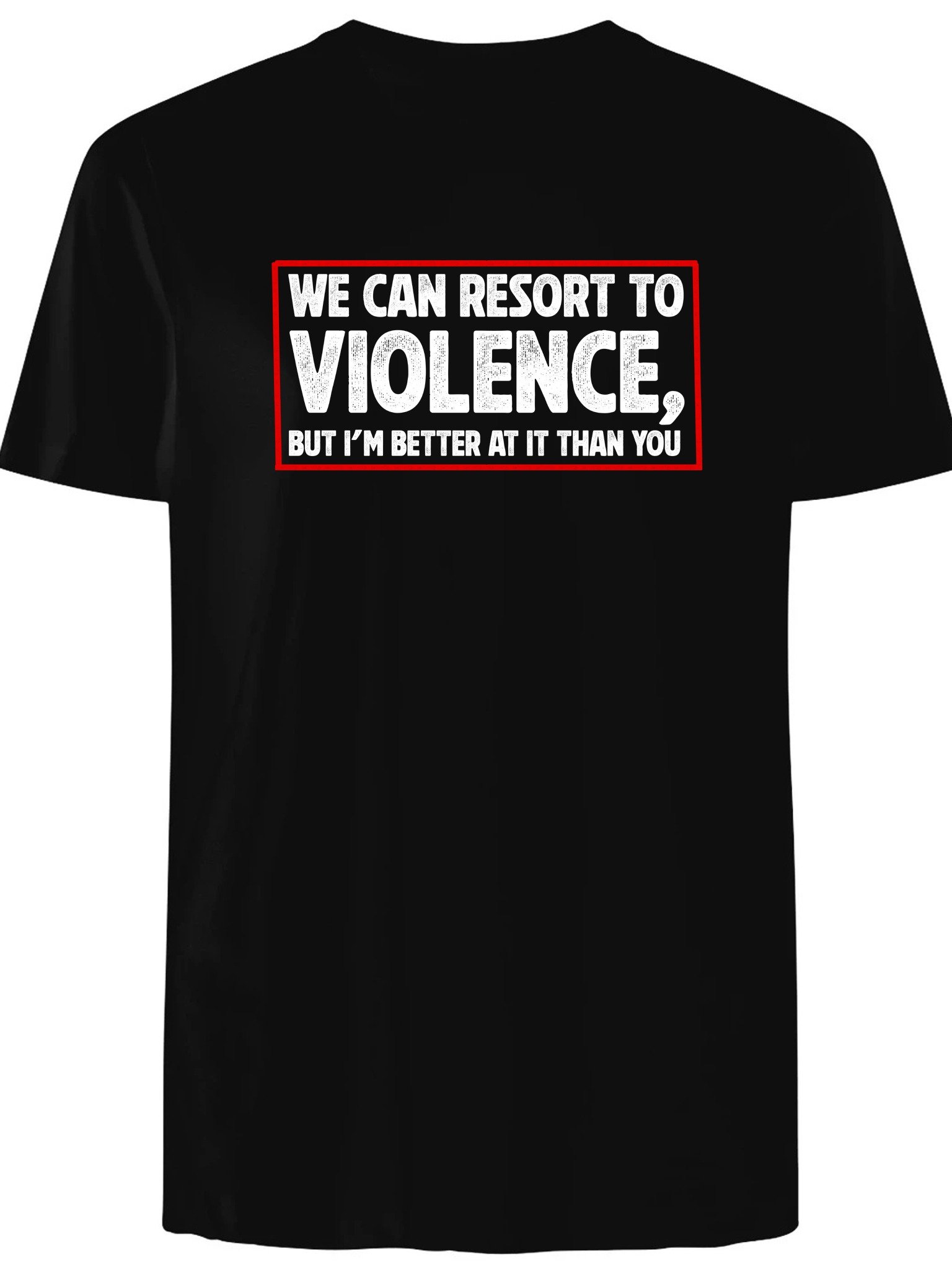 We can resort to violence but I’m better at it than you T-Shirt product image (1)
