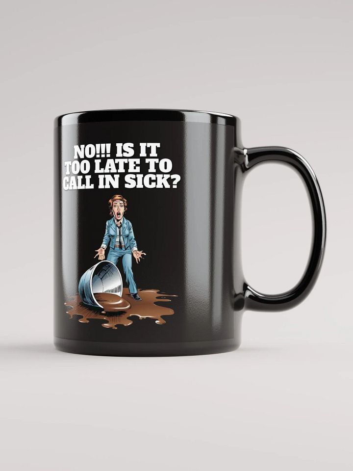No!!! Is It Too Late To Call In Sick? Black Mug product image (1)