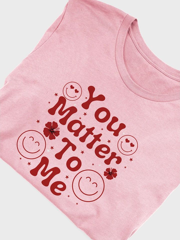 You Matter To Me Bella Canvas Tee product image (1)