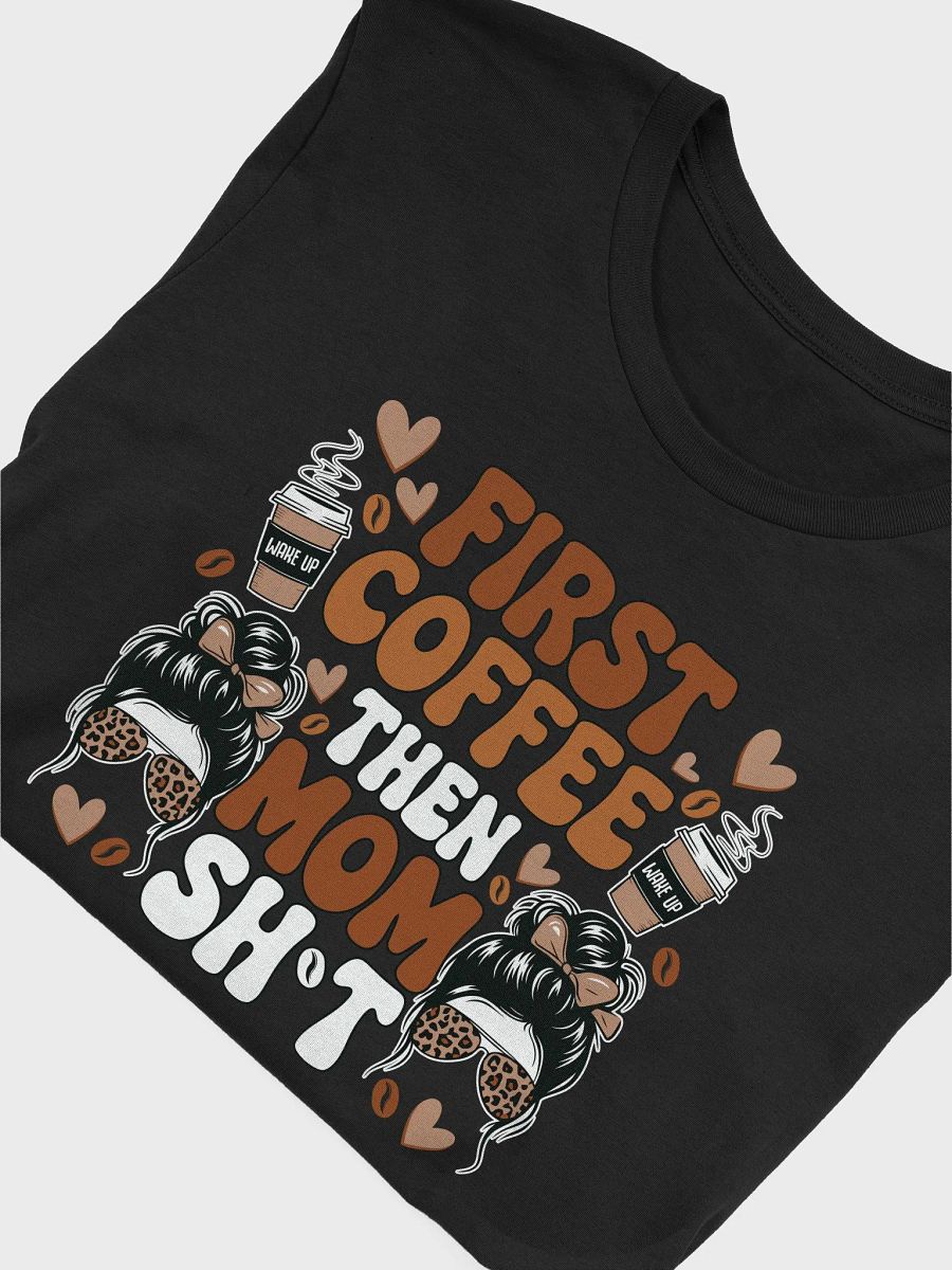 First Coffee Then Mom Sh*t T-Shirt product image (5)
