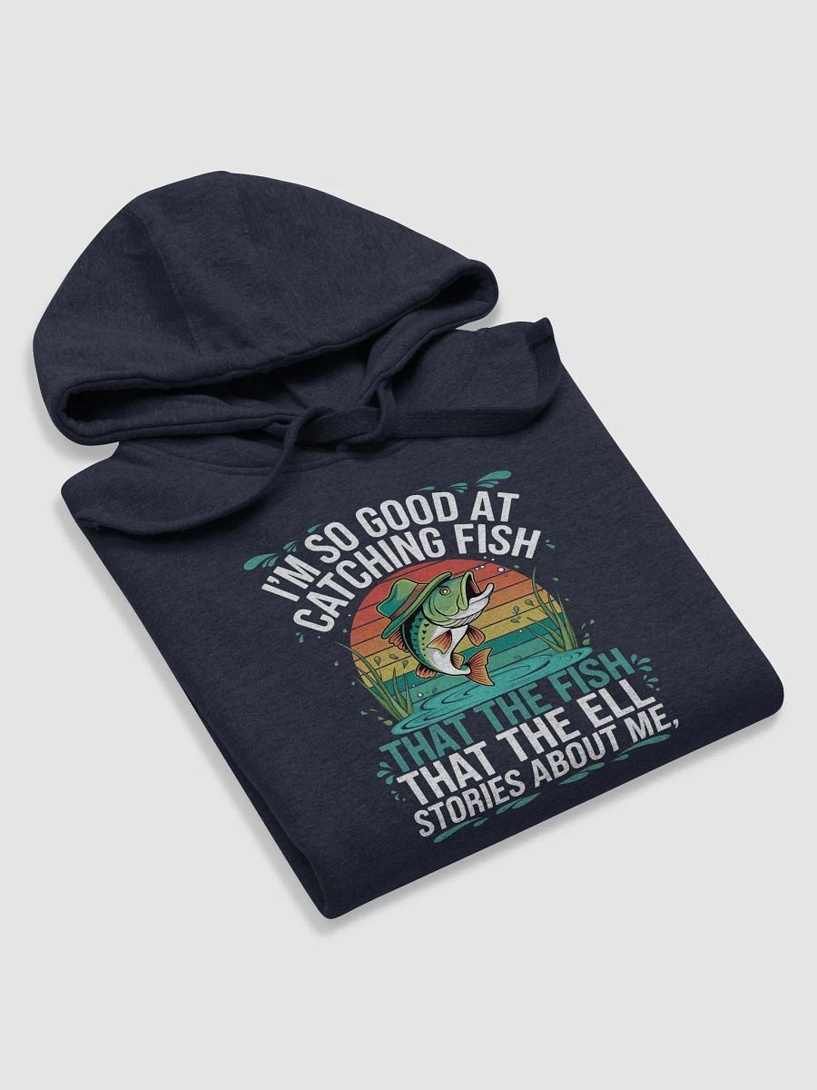 I'm So Good At Catching Fish That The Fish Tell Stories hoodie product image (51)