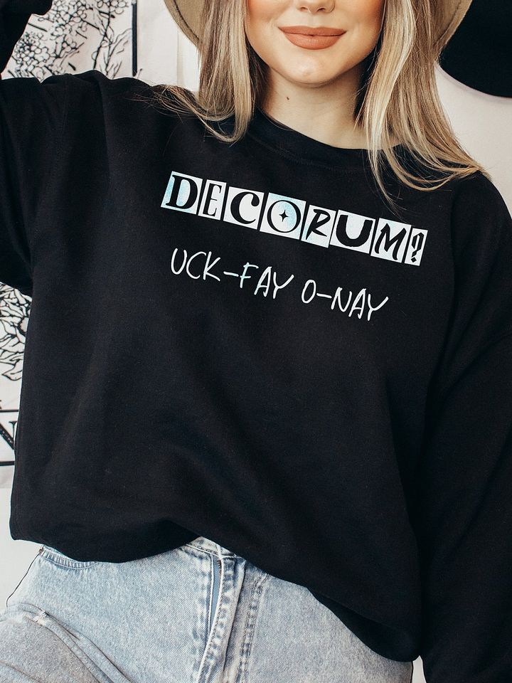 Decorum Doesn't Work Uck-Fay O-Nay Pig Latin Sweatshirt product image (1)