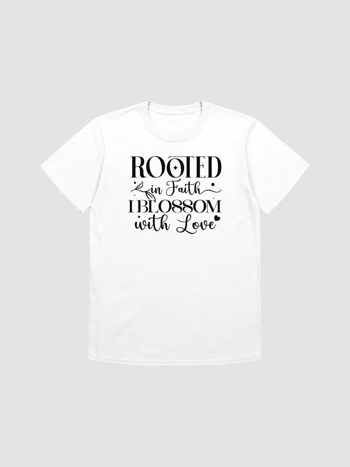 ROOTED IN FAITH I BLOSSOM WITH LOVE - Unisex T-Shirt product image (1)