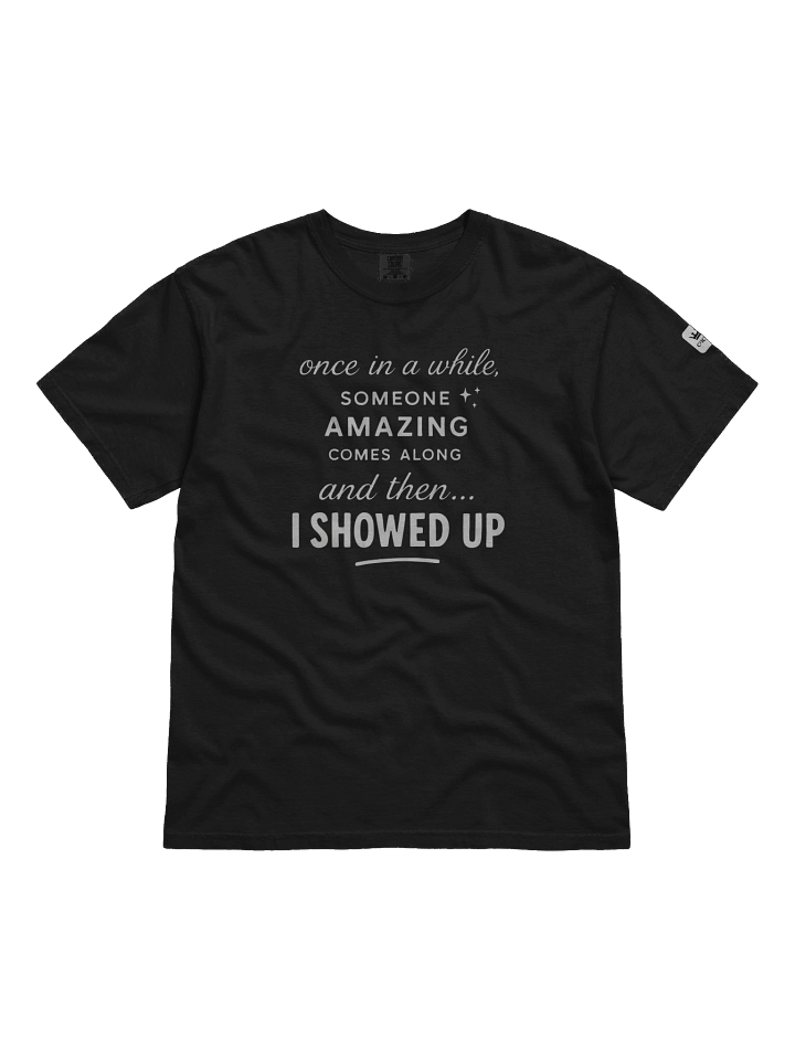I Showed Up Graphic Tee – Funny, confident, and stylish, White Text, Unisex Fit product image (1)