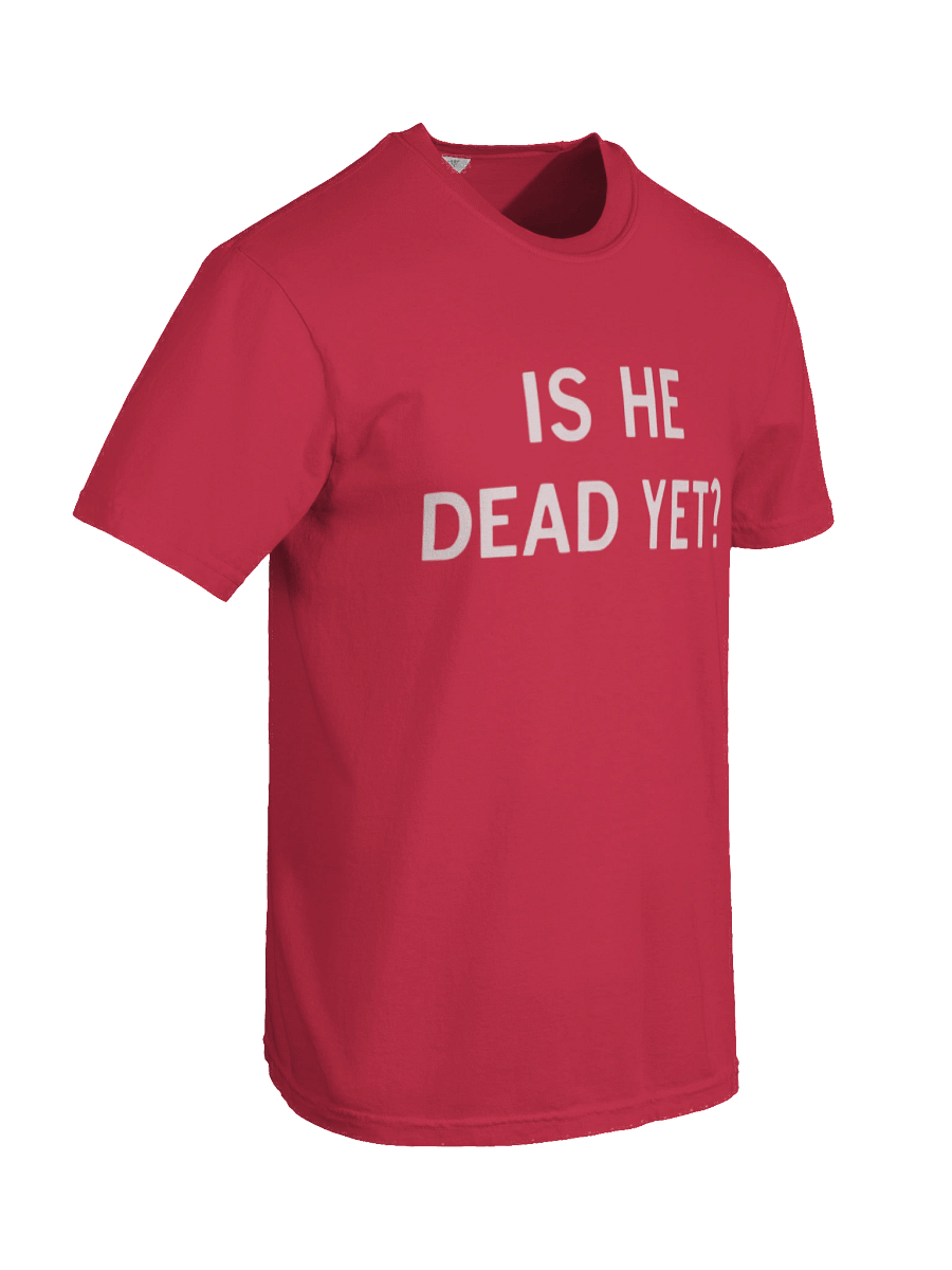 Is He Dead Yet Shirt product image (4)