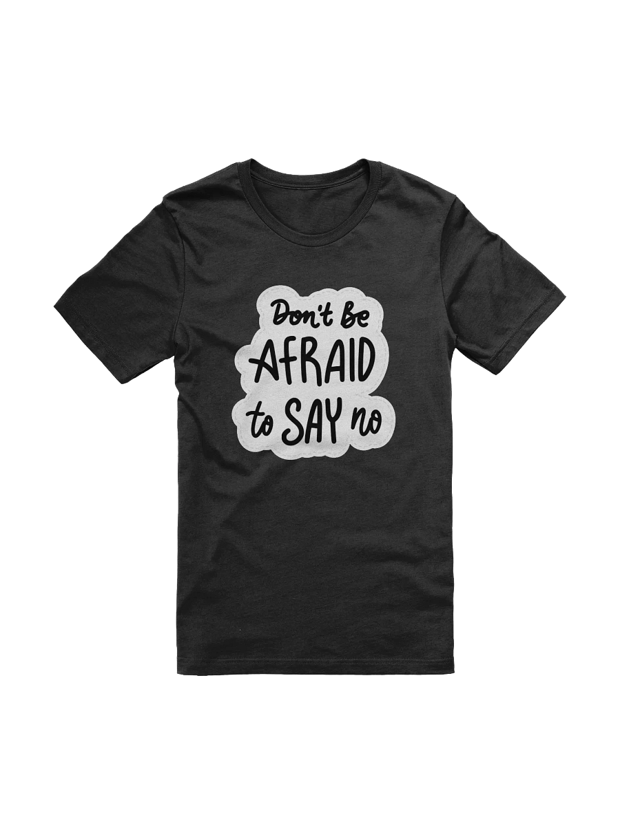 Don't Be Afraid To Say No Black Unisex T-Shirt product image (4)
