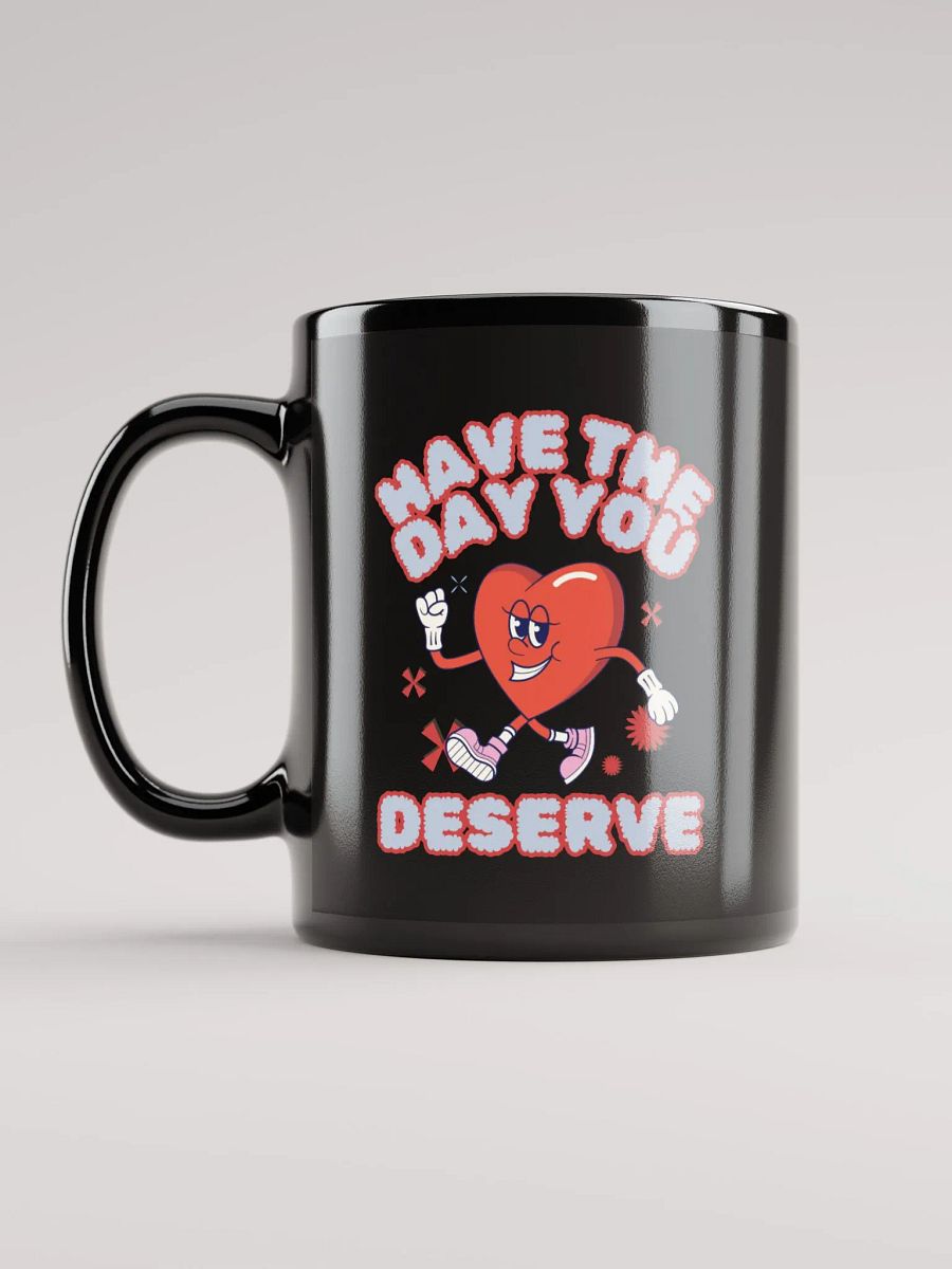 Have The Day You Deserve Mug product image (11)