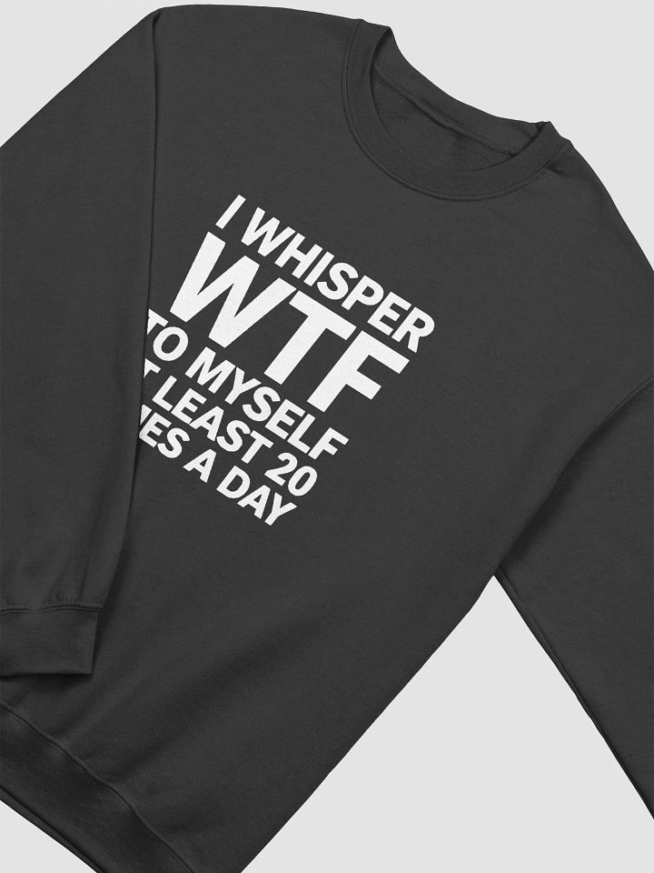 I Whisper Wtf to Myself At Least 20 Times A Day product image (19)