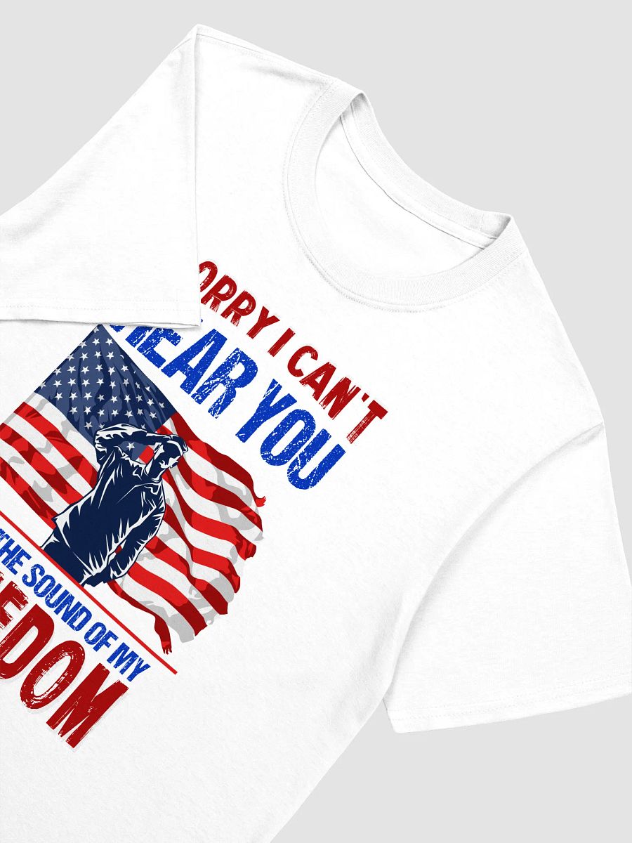 Sorry I Can't Hear You Freedom T-Shirt product image (8)