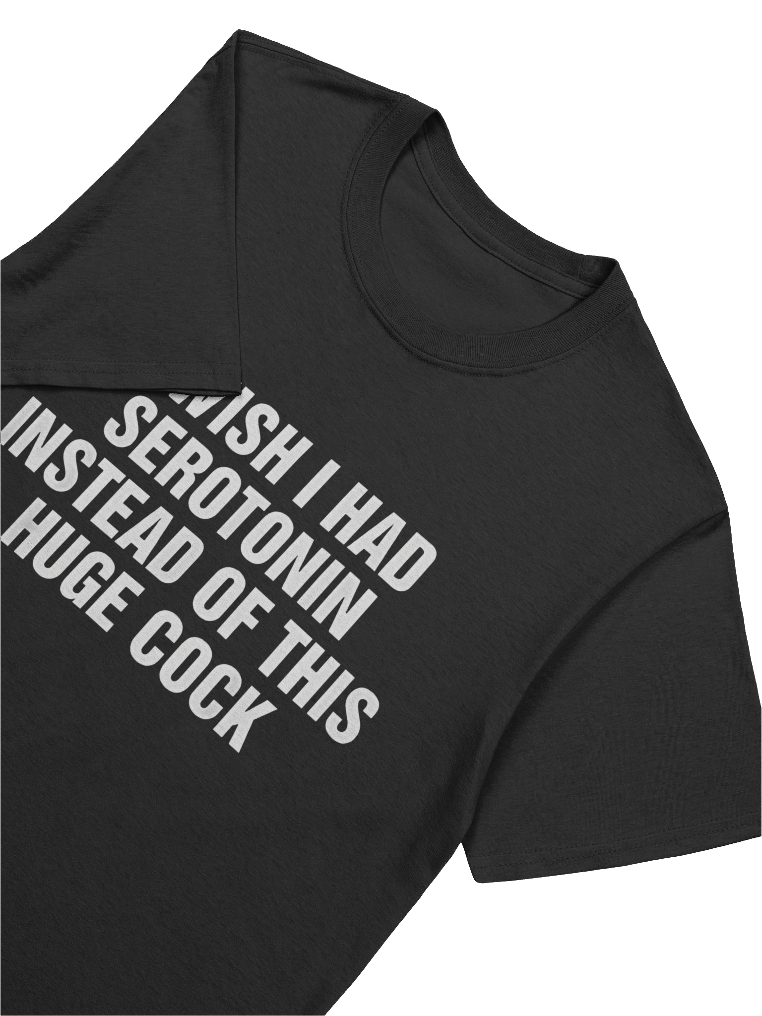 I Wish I Had Serotonin Instead Of This Huge Cock T-Shirt product image (5)