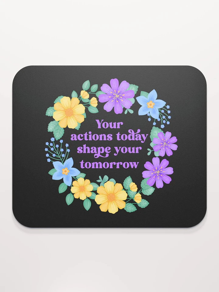 Your actions today shape your tomorrow - Mouse Pad Black product image (1)