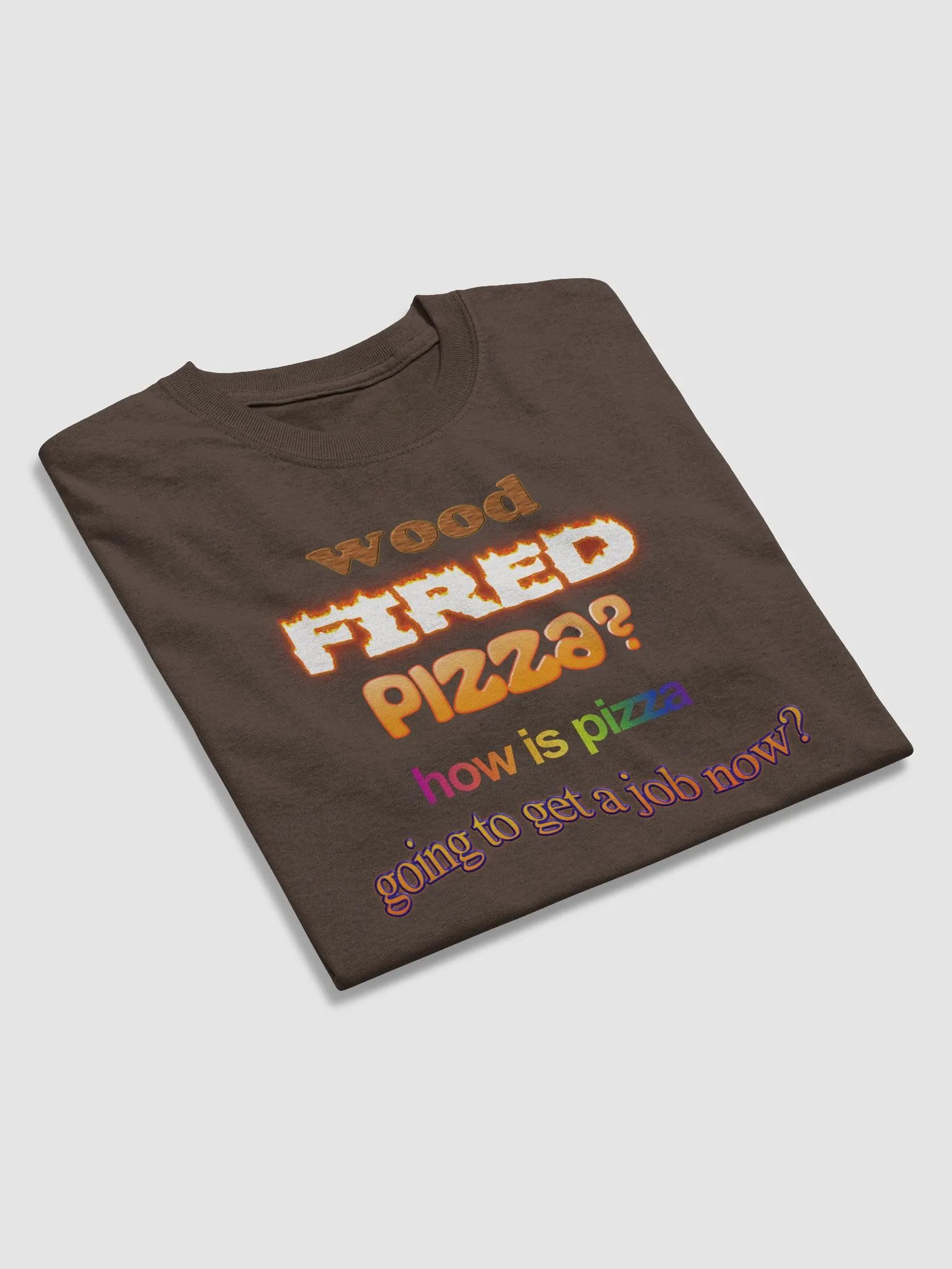 Wood fired pizza? How is pizza going to get a job now T-shirt product image (4)