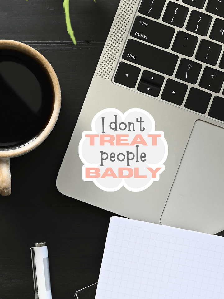 I Don't Treat People Badly Sticker product image (1)