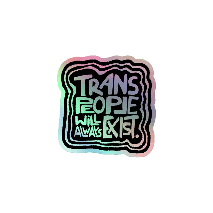 TRANS PEOPLE WILL ALWAYS EXIST. Holographic Sticker product image (1)