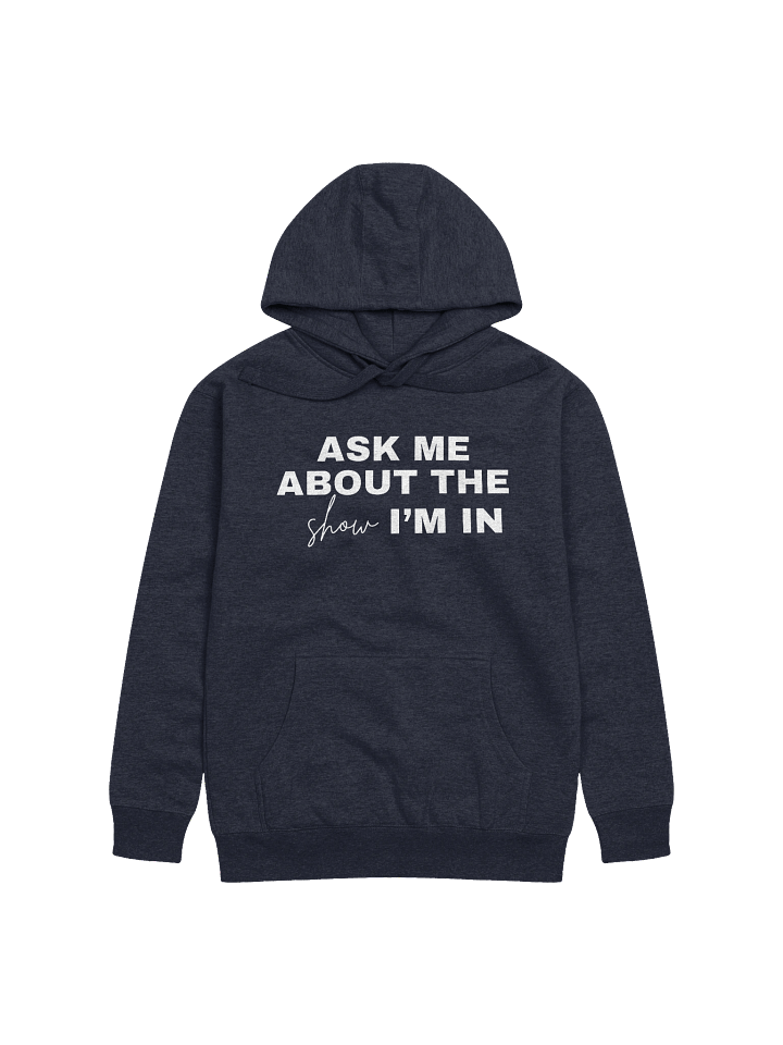 Ask Me About the Show I'm In, Hoodie product image (1)