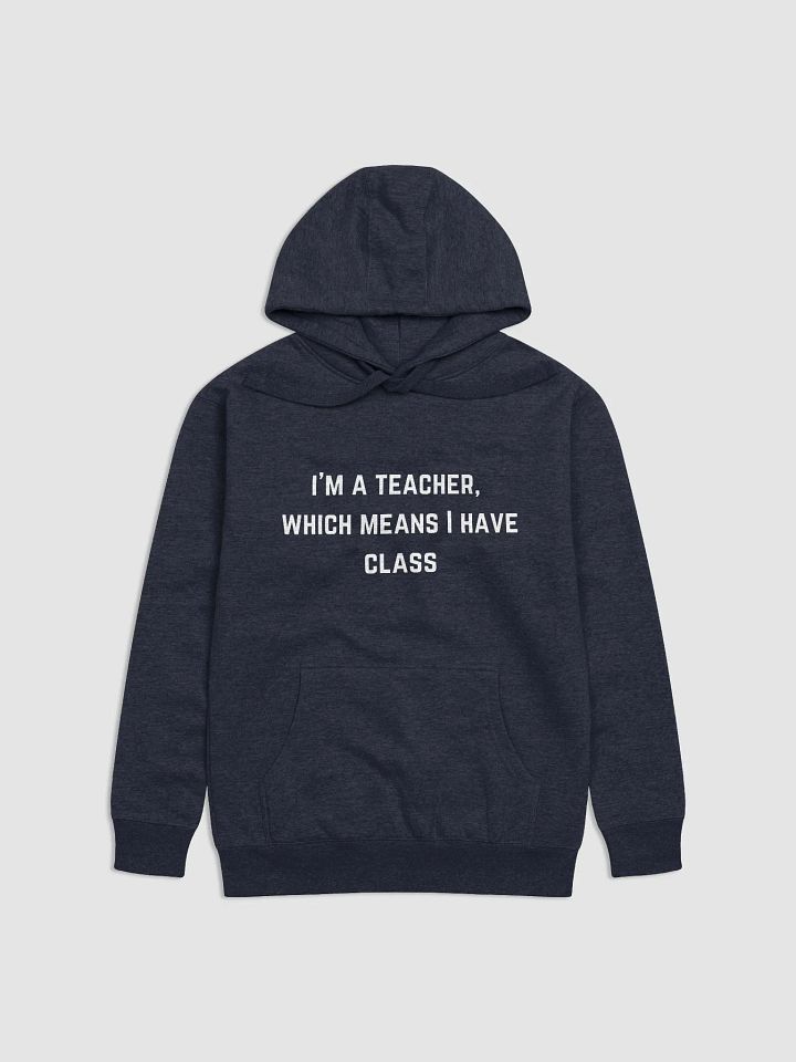 Teachers Quote Unisex Premium Hoodie - I'm a teacher, which means I have class product image (11)