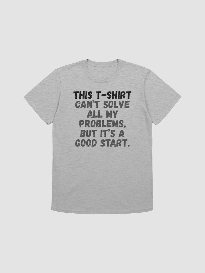 This t-shirt can’t solve all my problems, but it’s a good start. product image (2)