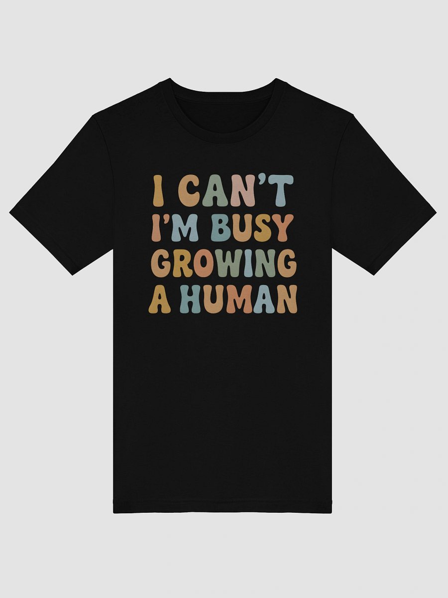 Funny Pregnancy Quote T-Shirt – “I Can’t I’m Busy Growing a Human” Maternity Tee product image (5)