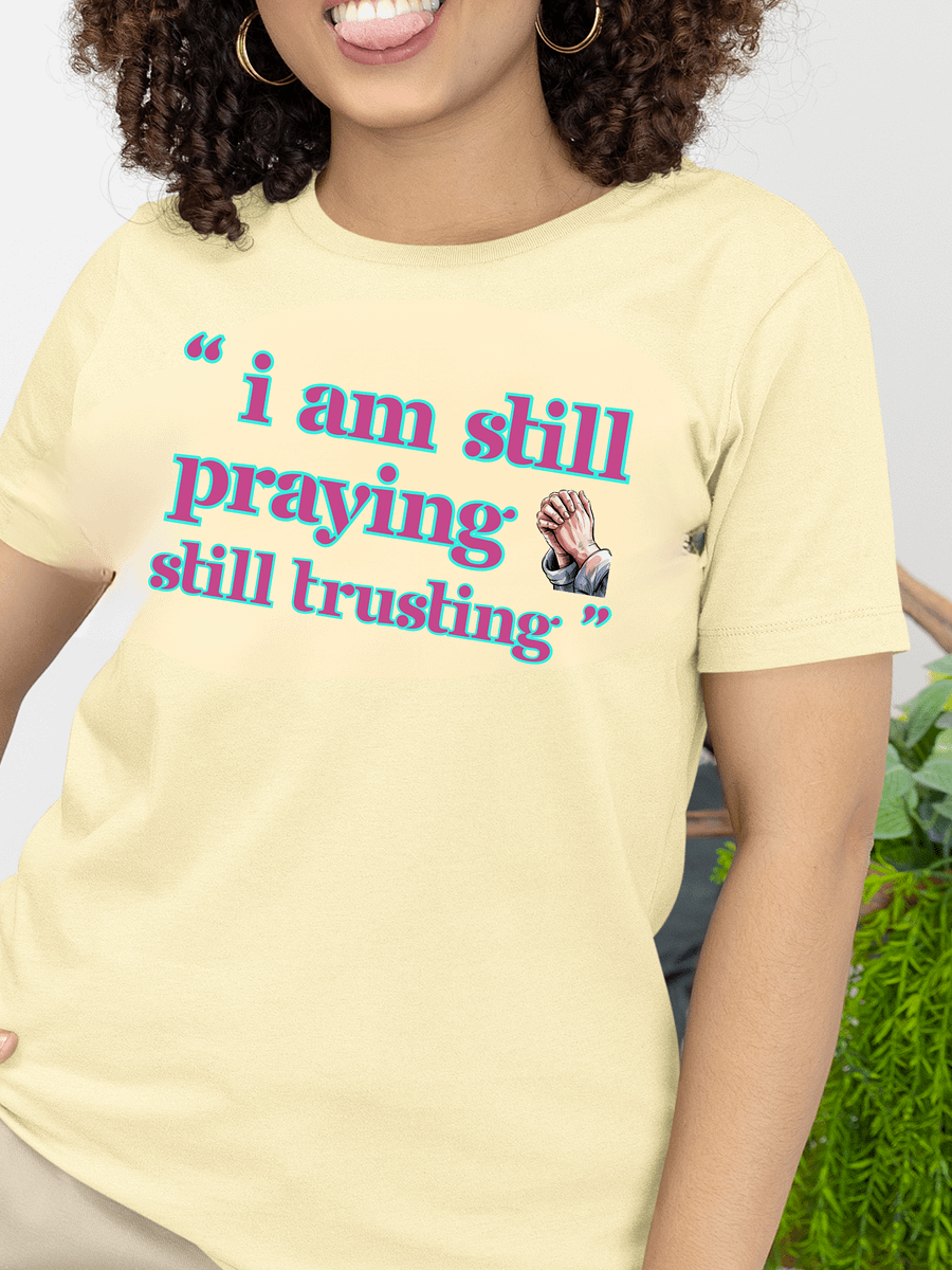 I am still Praying Still Trusting Bella Canvas T-shirt. product image (1)
