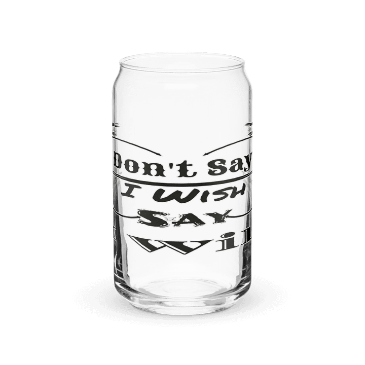Don't Say I Wish Say I Will - Can-Shaped Glass product image (1)