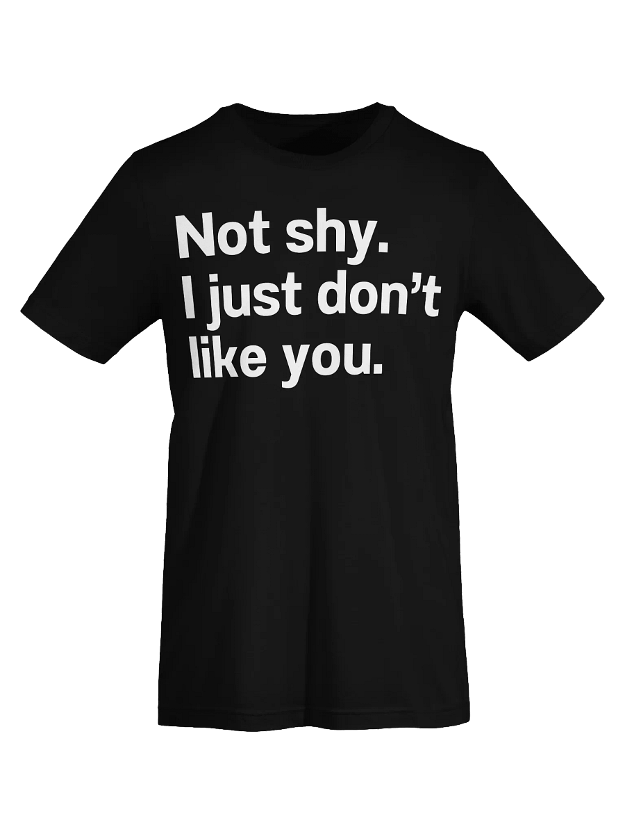 Not shy. I just don't like you. Unisex T-Shirt product image (70)