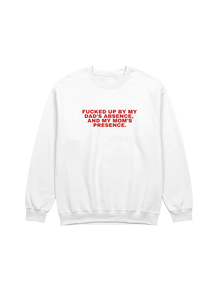 Fucked Up By My Dad's Absence And My Mom's Presence Sweatshirt product image (1)