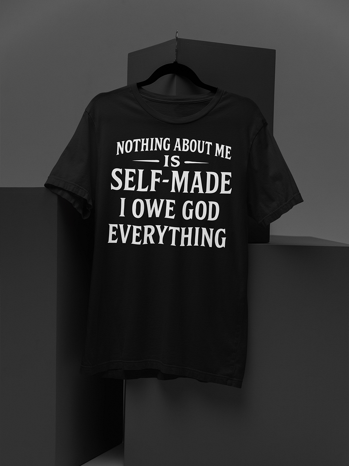 Nothing About Me Is Self-Made I Owe God Everything T-Shirt product image (1)