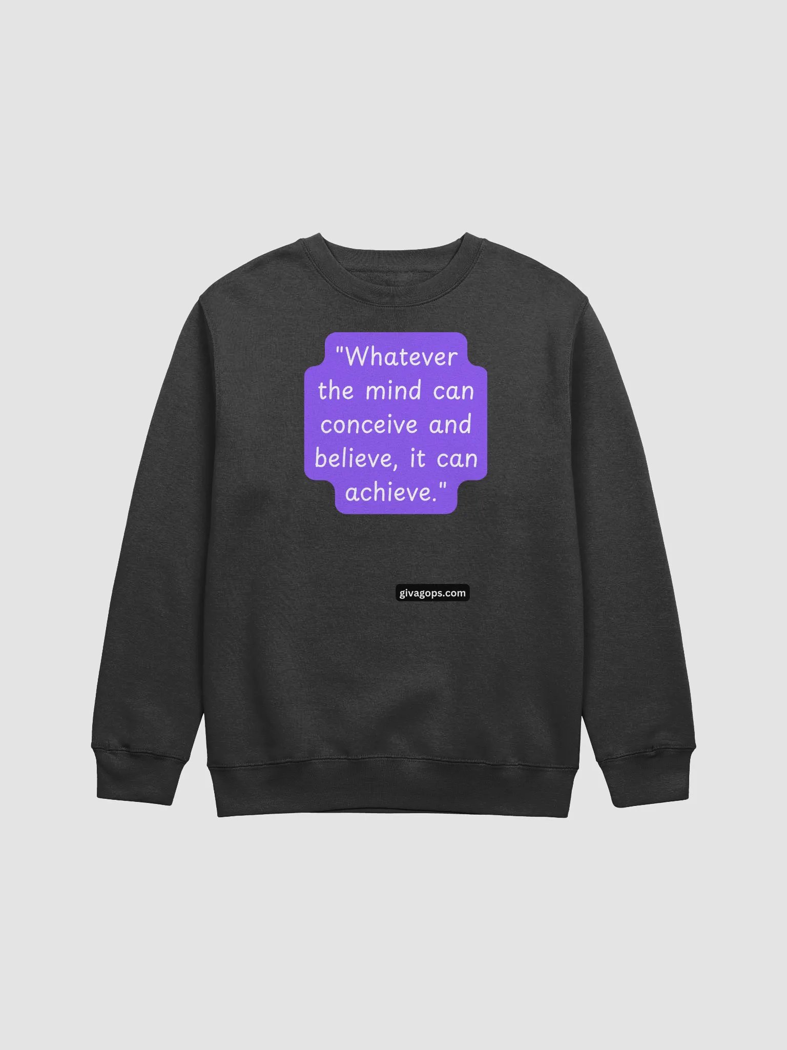 "Whatever the mind can conceive and believe, it can achieve." SWEATSHIRT product image (1)