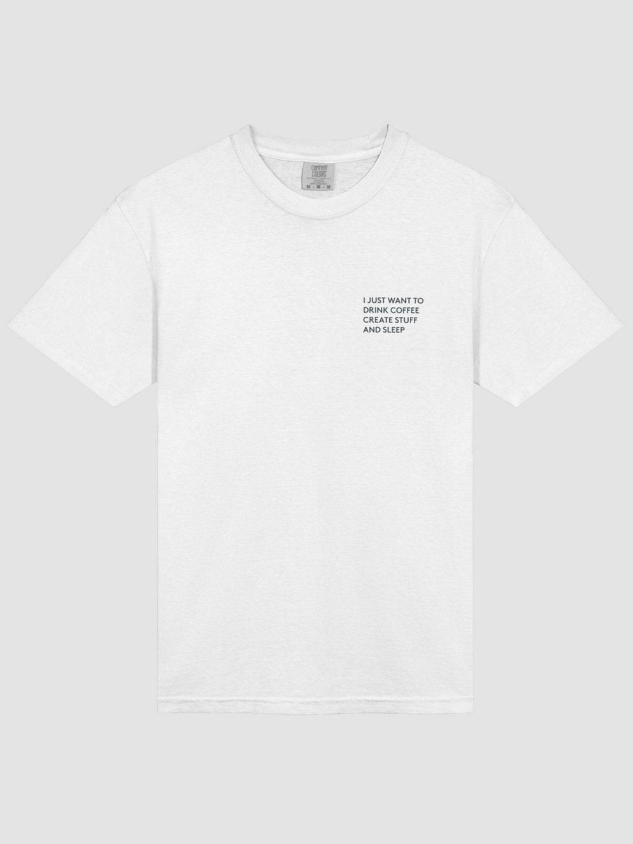 I Just Want to Drink Coffee, Create Stuff, and Sleep T-Shirt product image (3)