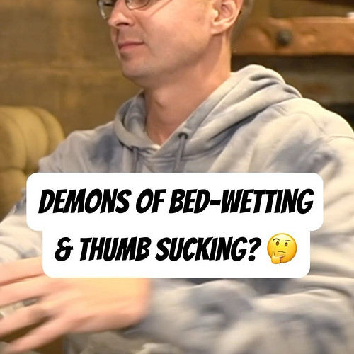 Demons causing you to suck your thumb or wet the bed? That’s crazy right!? Or is it?? What are ya’lls thoughts after hearing ...