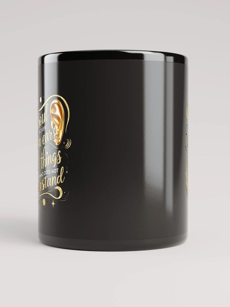 The soul has been given its own ears to hear things the mind does not understand - Black Glossy Mug product image (5)