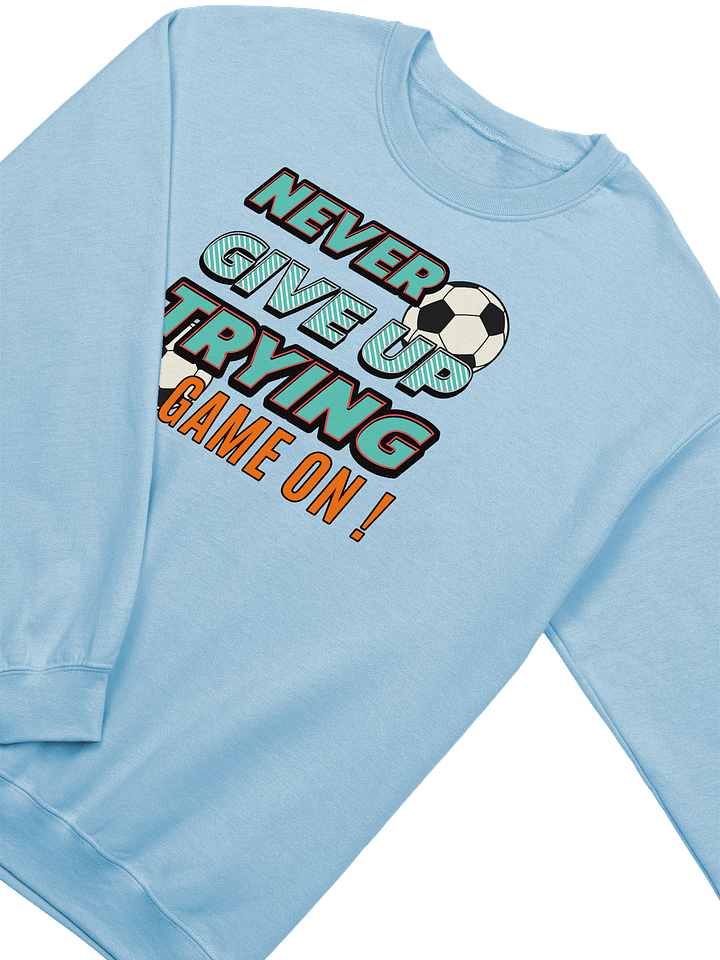 Never Give Up Trying Game On! Soccer Crewneck Sweatshirt product image (2)