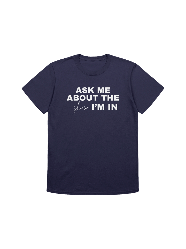 Ask Me About the Show I'm in, TShirt product image (1)