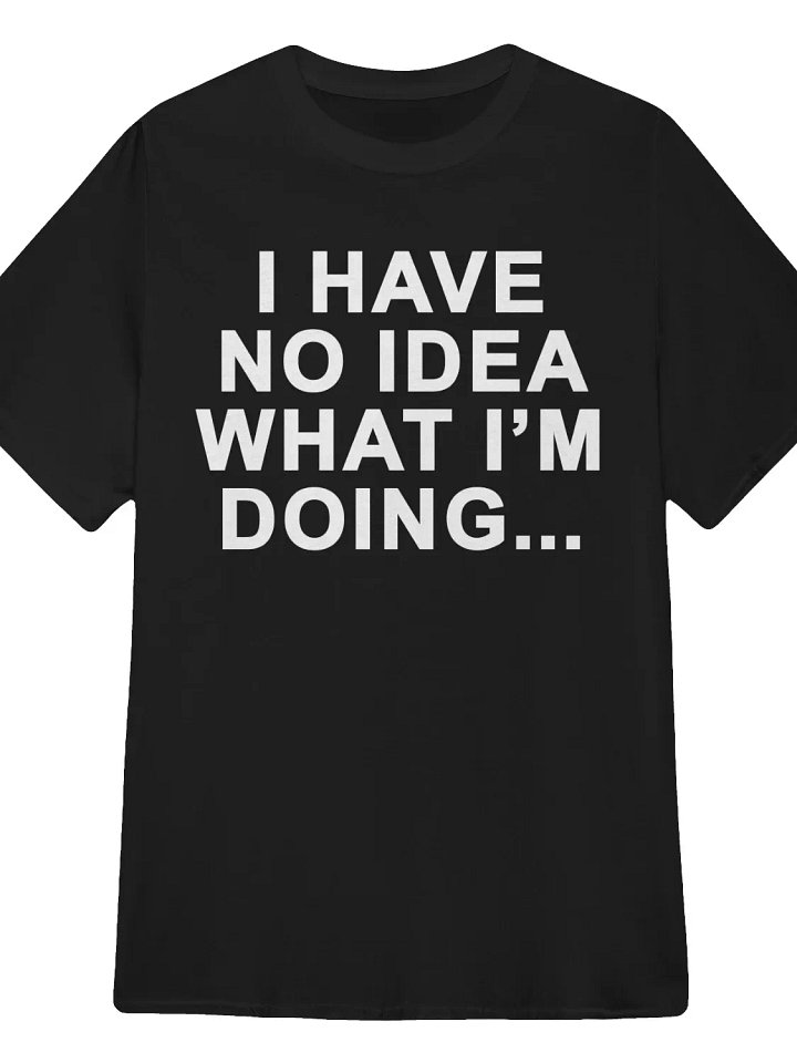I Have No Idea What I'm Doing T-Shirt product image (1)