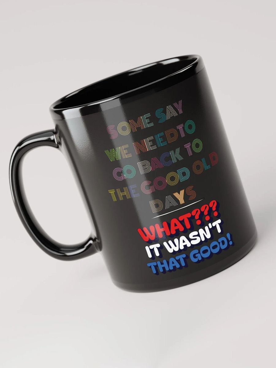 Some Say We Need To Go Back To The Good Old Days - Funny Black Mug product image (5)