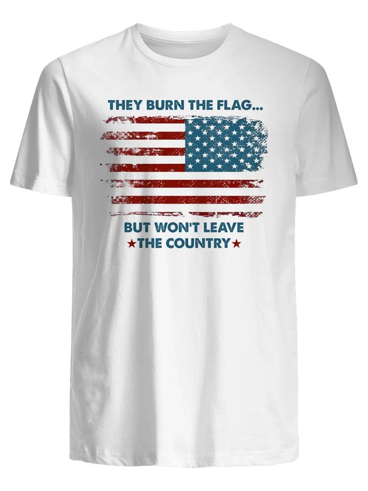 They Burn The Flag But Won't Leave The Country T-Shirt product image (1)