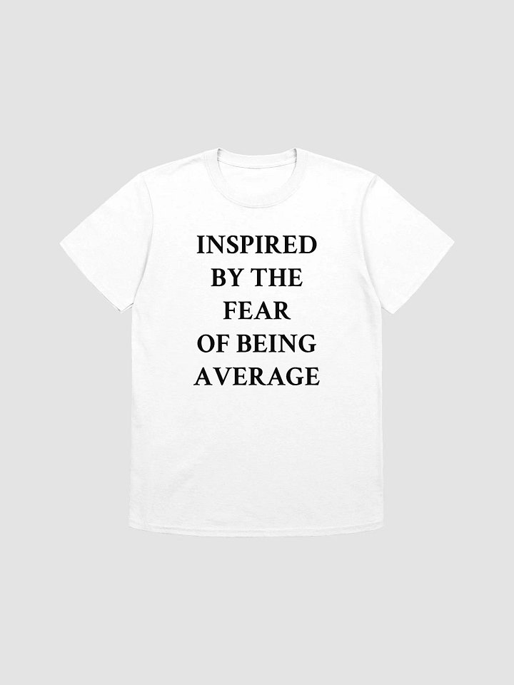 INSPIRED BY THE FEAR OF BEING AVERAGE T-Shirt product image (1)