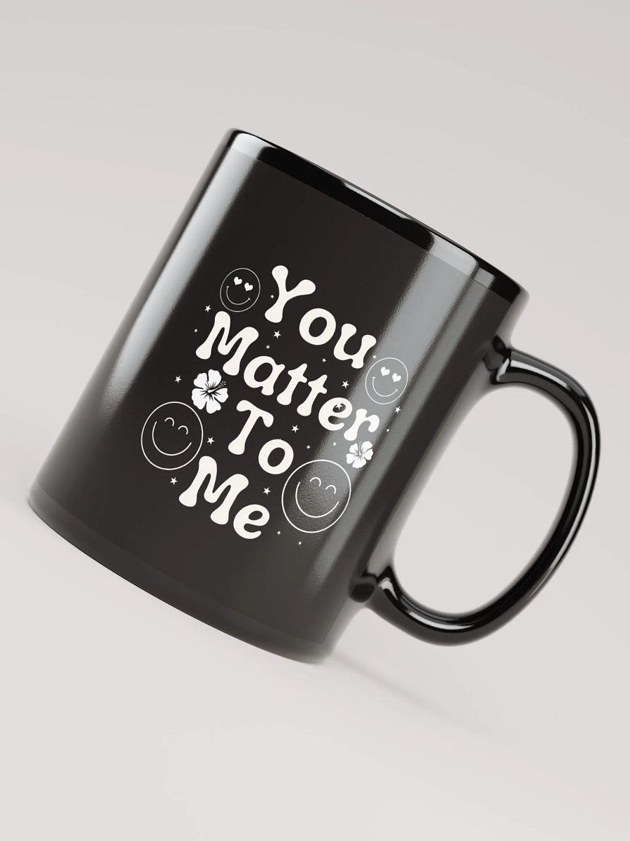 You Matter To Me Black Glossy Mug. product image (4)