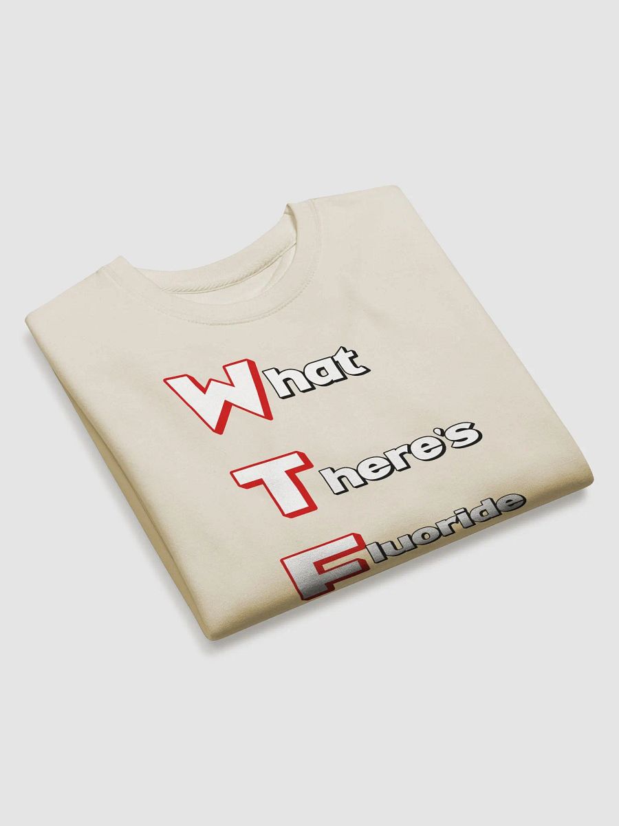 What There's Fluoride In Our Drinking Water? Political Humor Sweatshirt product image (13)