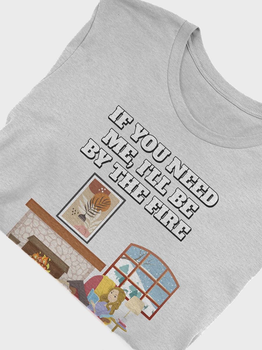 If You Need Me, I'll Be By The Fire - T-shirt product image (29)