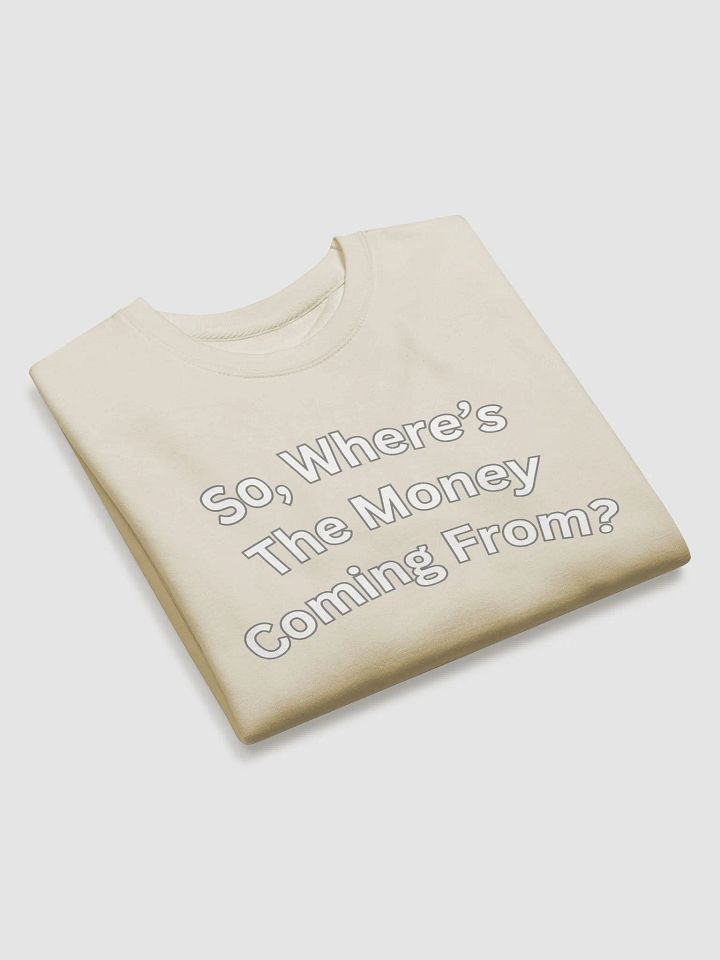 So, Where's The Money Coming From? Sweatshirt product image (2)