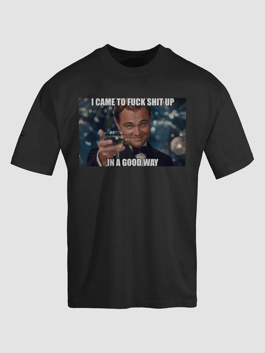 I came to fuck shit up...in a good way product image (5)